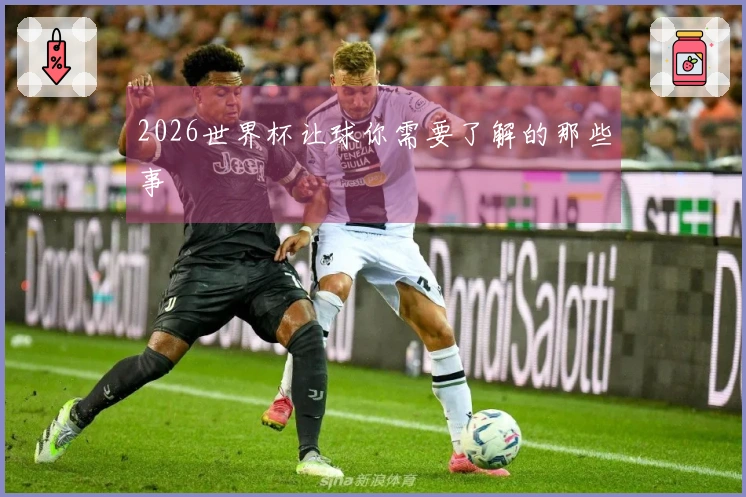 2026世界杯让球你需要了解的那些事