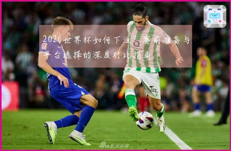 2026世界杯如何下注？赛前准备与平台选择的深度对比指南