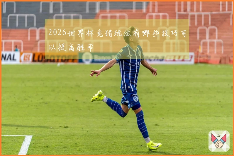 2026世界杯竞猜玩法有哪些技巧可以提高胜率