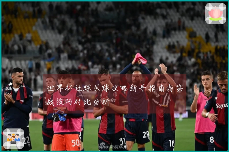 世界杯让球买球攻略新手指南与实战技巧对比分析