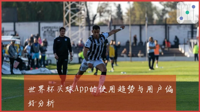世界杯买球App的使用趋势与用户偏好分析