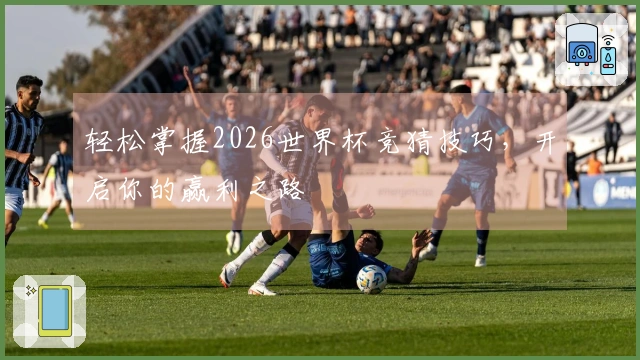 轻松掌握2026世界杯竞猜技巧，开启你的赢利之路